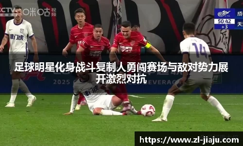 足球明星化身战斗复制人勇闯赛场与敌对势力展开激烈对抗